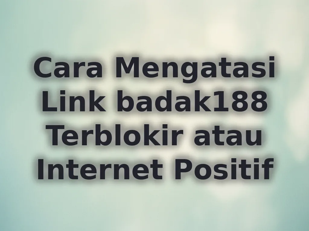Cara Mengatasi Link badak188 Terblokir atau Internet Positif