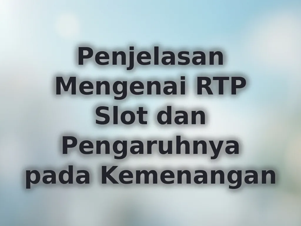 Penjelasan Mengenai RTP Slot dan Pengaruhnya pada Kemenangan